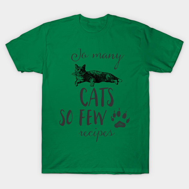 So Many Cats So Few Recipes Animal T Shirt Teepublic
