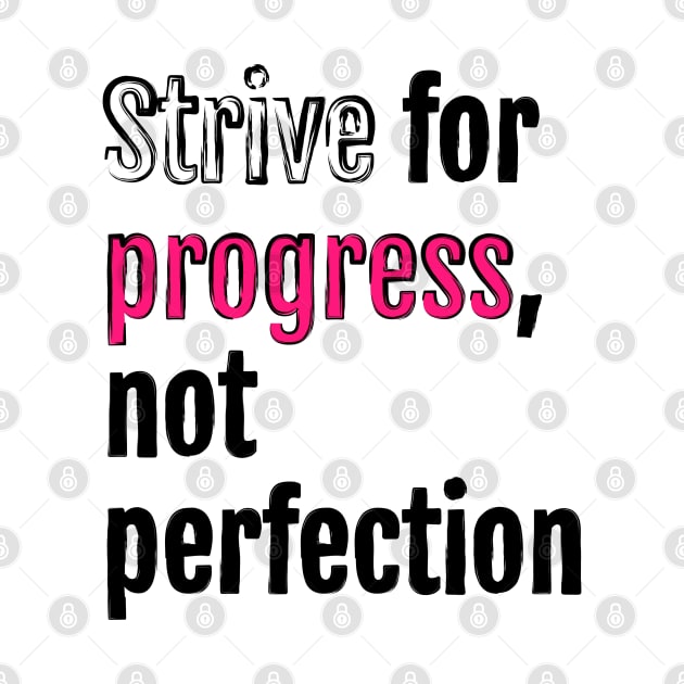 Strive for progress, not perfection by QuotopiaThreads