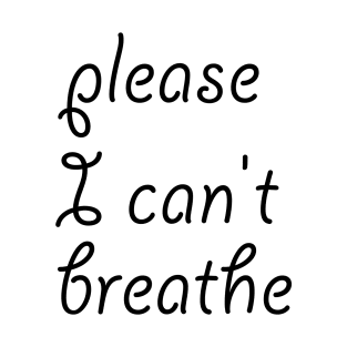 please I can't breathe T-Shirt
