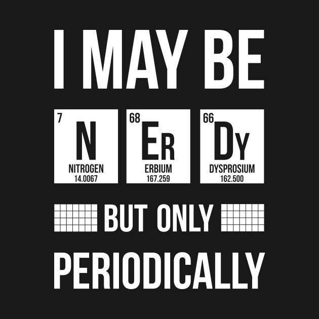 I May Be Nerdy But Only Periodically by NoveltyPu