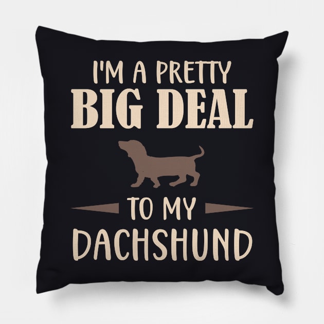 I'm a pretty big deal to my Dachshund Pillow by Foxxy Merch