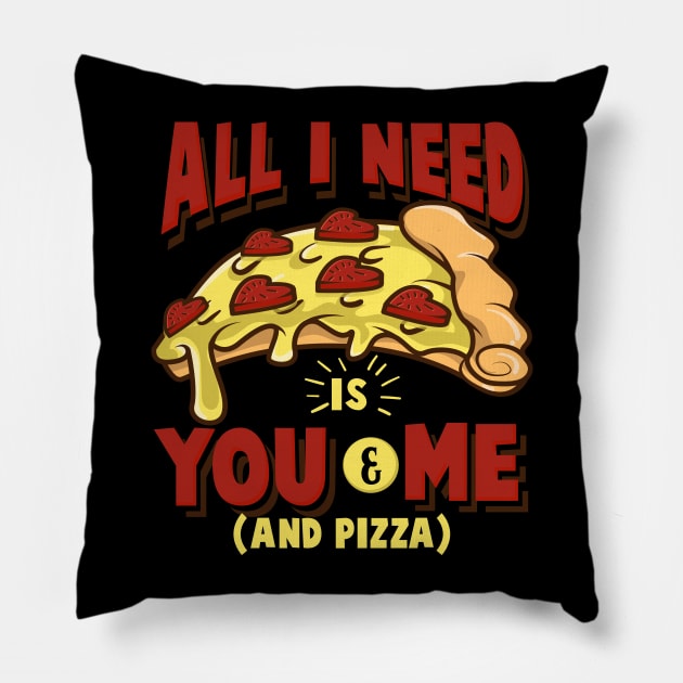 All I need is you and me (and pizza) - Funny Pizza Lover Gift Pillow by Shirtbubble