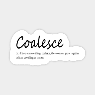 coalesce (n.) If two or more things coalesce, they come or grow together to form one thing or system. Magnet