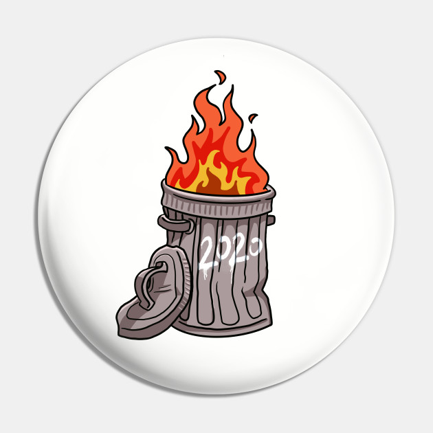 Trash Can on Fire 2020- Dumpster Fire - Pin | TeePublic