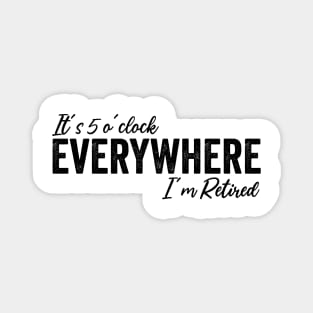 It's 5 o'clock everywhere I'm Retired, Funny Summer Retired Magnet