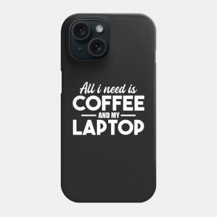 All I need Is Coffee And My Laptop Phone Case