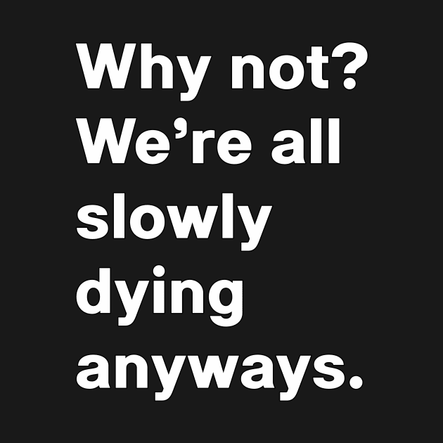 Why not, we're all slowly dying anyways by wielder