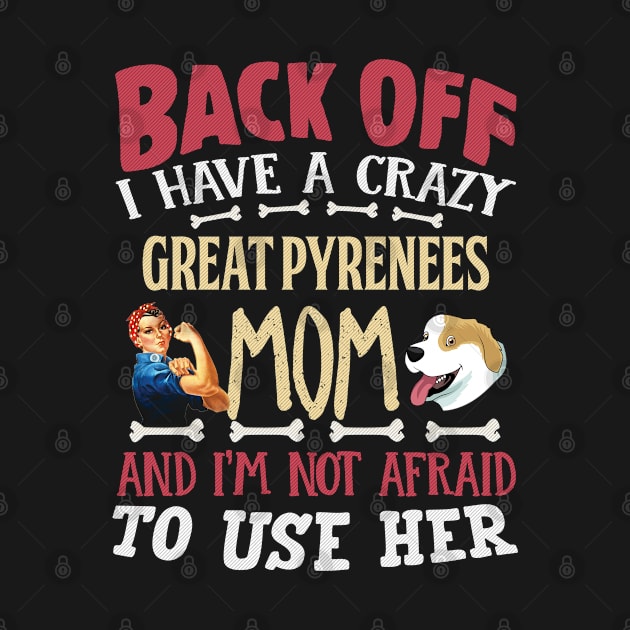Back Off I Have A Crazy Great Pyrenees Mom And I'm Not Afraid To Use Her - Gift For Great Pyrenees Owner Great Pyrenees,head, Lover by HarrietsDogGifts