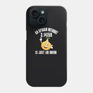 An Opinion Without 3.14159 is Just an Onion Phone Case