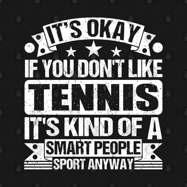 It's Okay If You Don't Like Tennis It's Kind Of A Smart People Sports Anyway Tennis Lover by Benzii-shop 