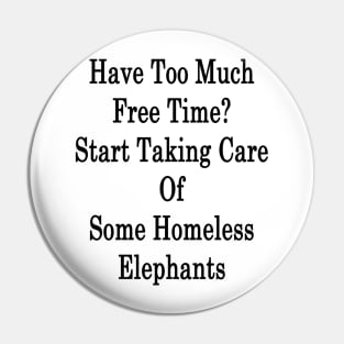 Have Too Much Free Time? Start Taking Care Of Some Homeless Elephants Pin