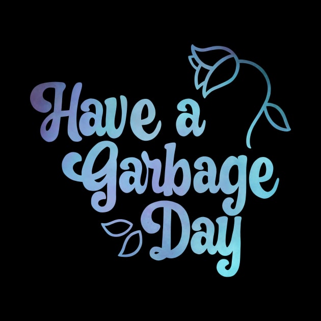 Have a Garbage Day by possumtees