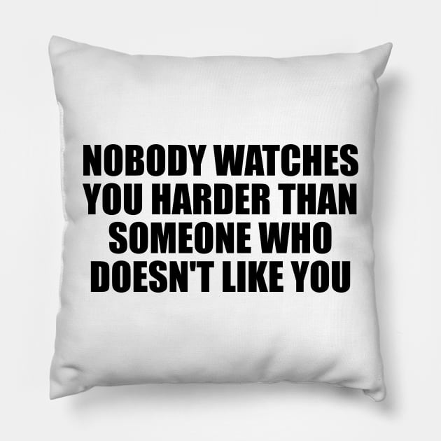 Nobody watches you harder than someone who doesn't like you Pillow by BL4CK&WH1TE 