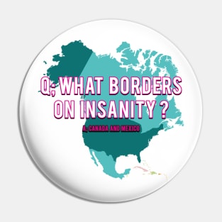 What Borders on Insanity? A: Canada and Mexico Pin