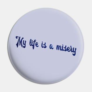 My Life is a Misery Pin