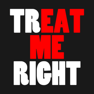 Treat Me Right Offensive T-Shirt