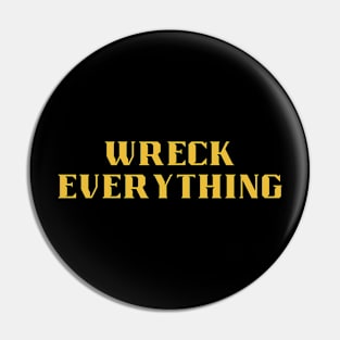 Wreck Everything Pin