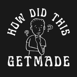 How did this get made ? T-Shirt