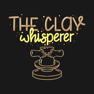 The Clay Whisperer | Pottery and Ceramics T-Shirt