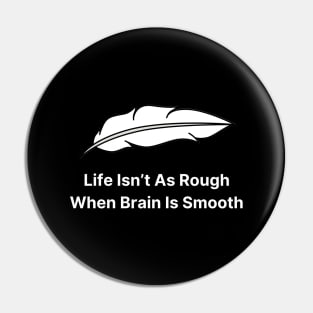 Life Isn’t As Rough When Brain Is Smooth Pin