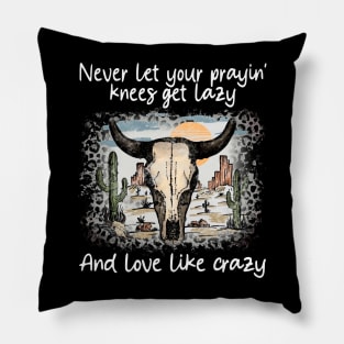 Never Let Your Prayin' Knees Get Lazy And Love Like Crazy Cactus Sand Bulls Pillow