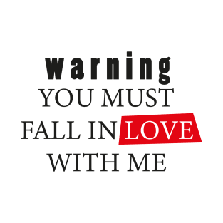 warning you must fall in love with me T-Shirt