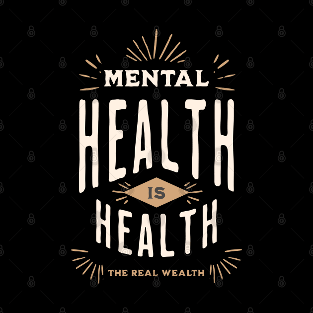 Mental Health Is Health, The Real Wealth by TayaDesign