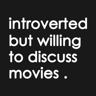 Introverted But Willing To Discuss movies T-Shirt