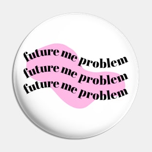 Future Me Problem - Pink Background - Future Me Problem - Pink Background Pin