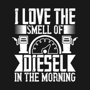 I love smell of diesel in the morning T-Shirt