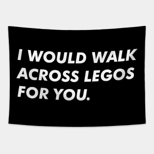 I Would Walk Across Legos For You Tapestry