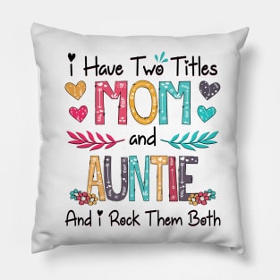 I Have Two Titles Mom And Auntie And I Rock Them Both Wildflower Happy Mother's Day Pillow