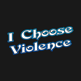 I Choose Violence T-Shirt