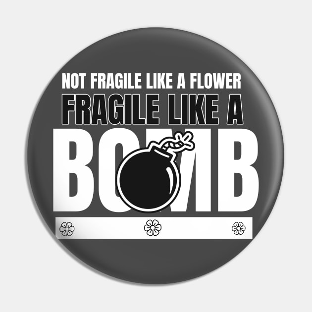 Not Fragile Like A Flower Fragile Like A Bomb Pin by lildoodleTees