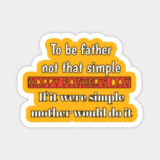 To be father not that simple, if it were simple, mother would do it, happy father's day Magnet