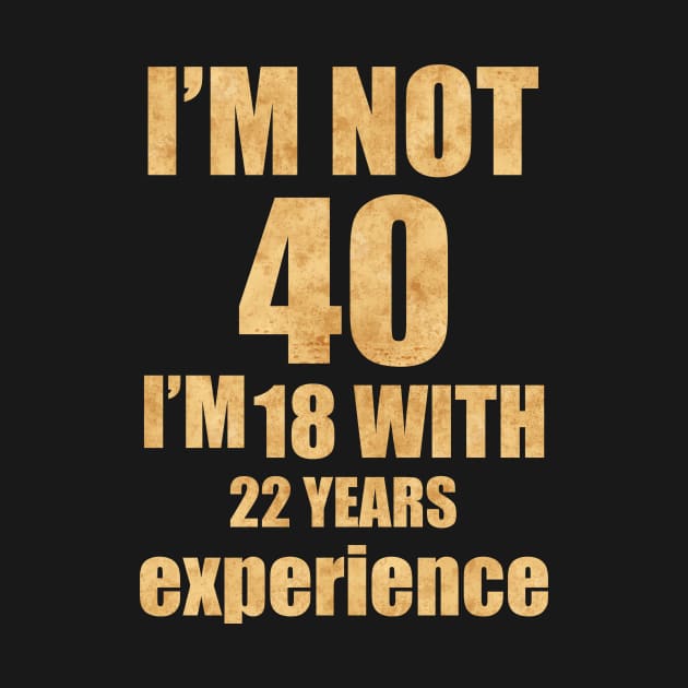 COOL Im Not 40 Im 18 With 22 Years Experience T-Shirt - Unisex Funny 40 AF Mens 40 th Birthday Shirt - Born in 1983 Gift Vintage not old TShirt by TareQ-DESIGN