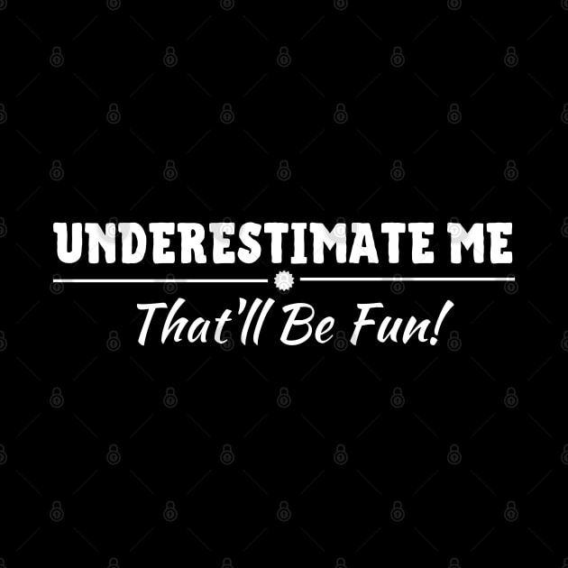 Underestimate Me That'll Be Fun by teecloud