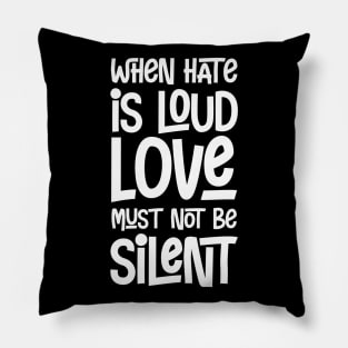 When Hate Is Loud Love Must not Be Silent Pillow