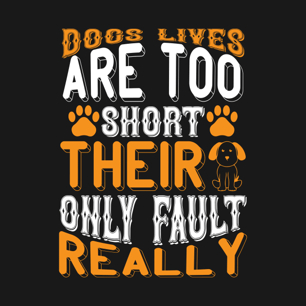 Dogs lives are too short Their only fault really T Shirt For Women Men by Pretr=ty