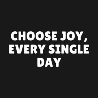 Choose joy Every single day T-Shirt