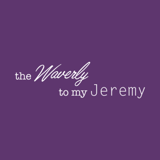 the Waverly to my Jeremy T-Shirt