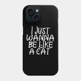 I Just Wanna Be Like A Cat Phone Case