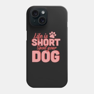 Life Is Short Spoil Your Dog Phone Case