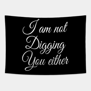 I Am Not Digging You Either | Sarcastic Shirt | Sarcasm Lover Tapestry