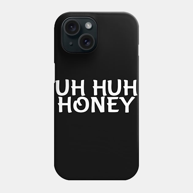 Clever Gift Uh HUh Honey Phone Case by StacysCellar