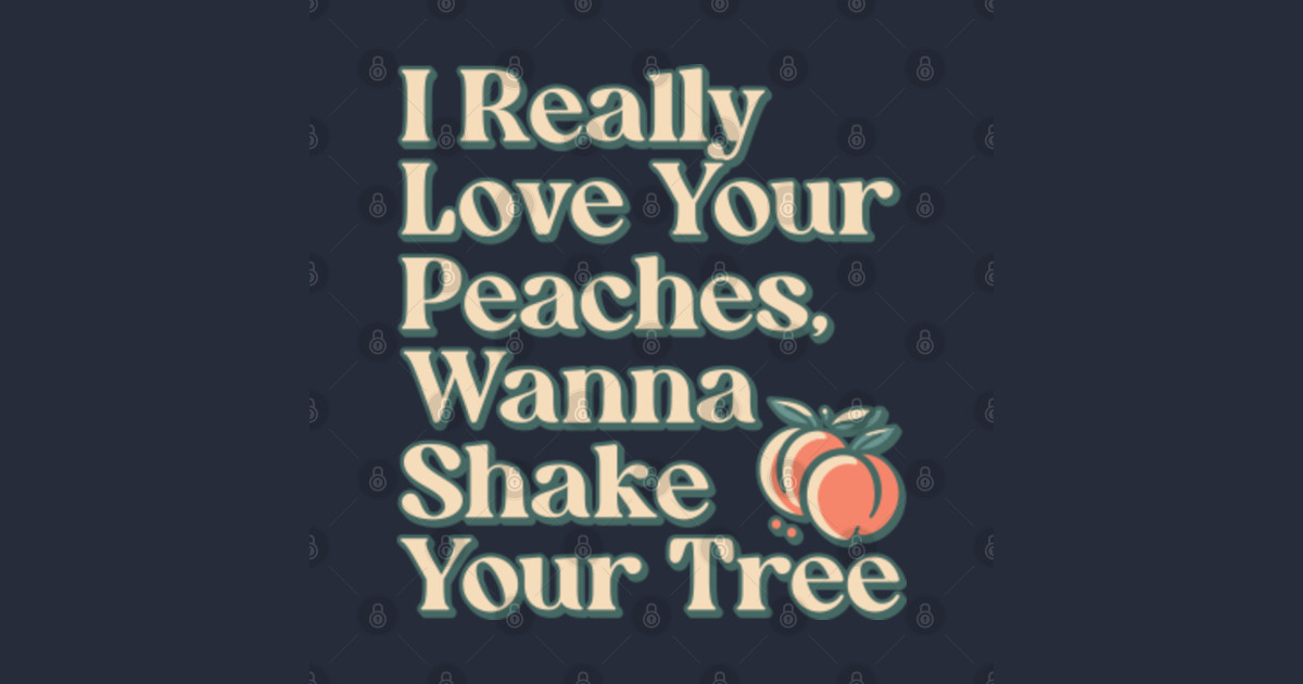 I Really Love Your Peaches Wanna Shake Your Tree Lyrics I really Love Your Peaches Wanna Shake Your Tree - Steve Miller Band