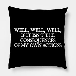 well well well, if it isnt the consequences of my own actions Pillow