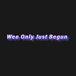 Wee Only Just Begun T-Shirt