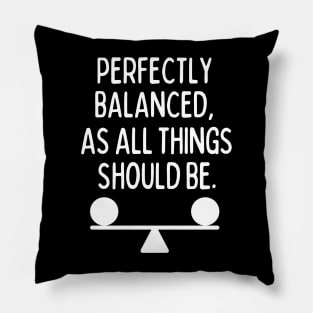 Perfectly balanced, as all things should be. Pillow