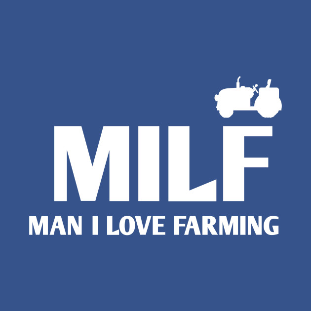 Discover MILF MAN I LOVE FARMING FUNNY - Milf - T-Shirt